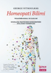 Homeopati Bilimi; Tedavinin Kural ve İlkeleri - Ugulama Pratiğinde Homeopatinin Kullanım Prensipleri