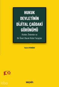 Hukuk Devletinin Dijital Çağdaki Görünümü;(Riskler, Önlemler ve Bir Öneri Olarak Robot Yargıçlar)