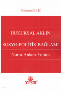 Hukuksal Aklın Sosyo-Politik Bağlamı Norm-Anlam-Yorum