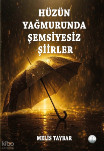 Hüzün Yağmurunda Şemsiyesiz Şiirler