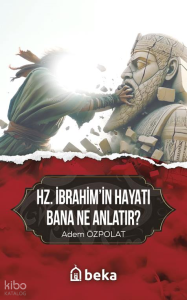 Hz. İbrahim'in Hayatı Bana Ne Anlatır?