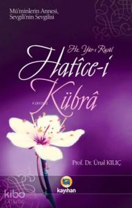 Hz. Yâr-ı Rasûl Hatice-i Kübra; Mü'minlerin Annesi Sevgili'nin Sevgilisi