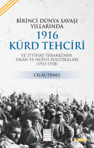 I. Dünya Savaşı Yıllarında 1916 Kürd Tehciri ve İttihat-Terakki'nin İskan ve Nüfus Politikaları (1913-1918)