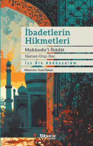 İbadetlerin Hikmetleri ;Makasidu’l İbadat Namaz – Oruç – Hac
