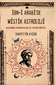 İbn-i Arabi'de Mistik Astroloji;Kozmik Semboller ve Antik Bilinç
