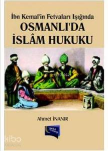 İbn Kemalin Fetvaları Işığında Osmanlıda İslam Hukuku