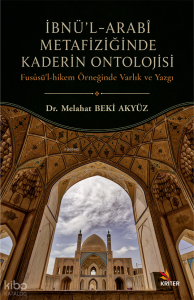 İbnü’l-Arabî Metafiziğinde Kaderin Ontolojisi;Fusûsu’l-Hikem Örneğinde Varlık ve Yazgı