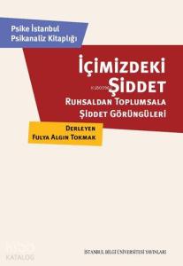 İçimizdeki Şiddet; Ruhsaldan Toplumsala Şiddet Görüngüleri