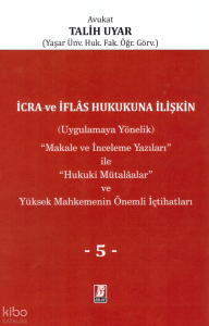İcra ve İflas Hukukuna İlişkin (Uygulamaya Yönelik) ''Makale ve İnceleme Yazıları'' ile ''Hukuki Mütalaalar'' ve Yüksek Mahkemenin Önemli İçtihatları V. Cilt