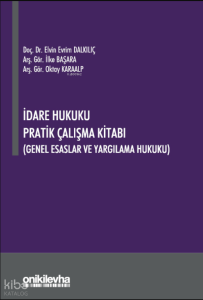 İdare Hukuku Pratik Çalışma Kitabı (Genel Esaslar ve Yargılama Hukuku)