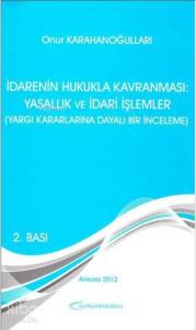 İdarenin Hukukla Kavranması: Yasallık ve İdari İşlemler; Yargı Kararlarına Dayalı Bir İnceleme