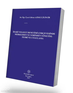 İdari Vesayet Denetimi Çerçevesinde Merkezden ve Yerinden Yönetim: Teori ve Uygulama