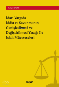 İdari Yargıda İddia ve Savunmanın Genişletilmesi ve Değiştirilmesi Yasağı ile Islah Müesseseleri