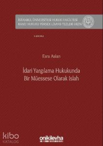 İdari Yargılama Hukukunda Bir Müessese Olarak Islah İstanbul Üniversitesi Hukuk Fakültesi; Kamu Hukuku Yüksek Lisans Tezleri Dizisi No: 6