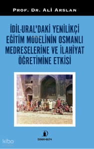 İdil-Ural’daki Yenilikçi Eğitim Modelinin Osmanlı Medreselerin ve İlahiyat Öğretimine Etkisi