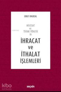 İhracat ve İthalat İşlemleri; Mevzuat ve Teknik Yönleri ile