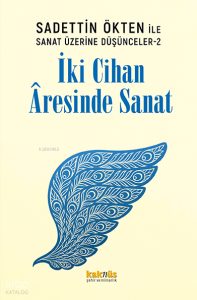 İki Cihan Âresinde Sanat;Saadettin Ökten ile Sanat Üzerine Düşünceler 2