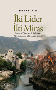 İki Lider İki Miras;Onarıcı ve Yıkıcı Liderlik Bağlamında Aliya İzzetbegoviç ve Slobodan Miloşeviç