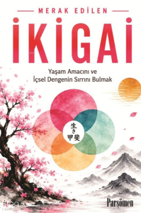 İkigai;Yaşam Amacını ve İçsel Dengenin Sırrını Bulmak