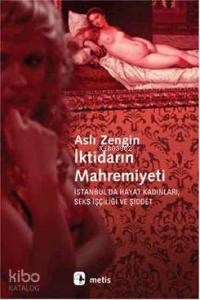 İktidarın Mahremiyeti; İstanbul'da Hayat Kadınları, Seks İşçiliği ve Şiddet