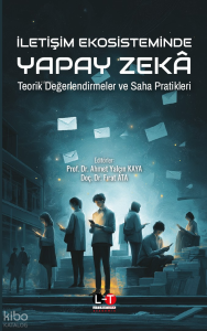 İletişim Ekosisteminde Yapay Zeka;Teorik Değerlendirmeler ve Saha Pratikleri