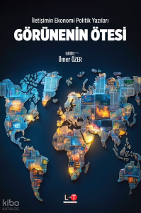 İletişimin Ekonomi Politik Yazıları - Görünenin Ötesi