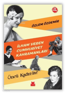 İlham Veren Cumhuriyet Kahramanları - Öncü Kadınlar