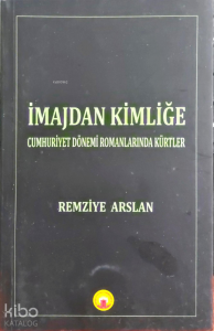 İmajdan Kimliğe;Cumhuriyet Dönemi Romanlarında Kürtler