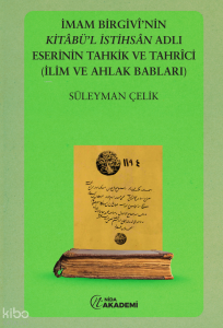 İmam Birgivi'nin Kitabül İstihsal Adlı Eserinin Tahkik ve Tahrici (İlim ve Ahlak Babları)