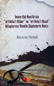 İmam Ebu Hanife'nin El-Fıkhu'l-Ekber ve El-FIkhu'l-Ebsat Kitaplarına Yönelik Şüphelerin Nakzı