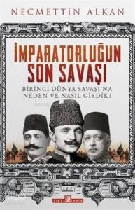 İmparatorluğun Son Savaşı; Birinci Dünya Savaşı'na Neden ve Nasıl Girdik?
