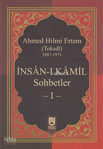 İnsân-ı Kâmil Sohbetler I; Ahmed Hilmi Ertem (Tokadi)