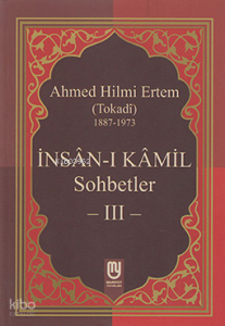 İnsân-ı Kâmil Sohbetler III; Ahmed Hilmi Ertem (Tokadi)