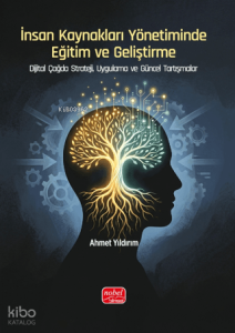 İnsan Kaynakları Yönetiminde Eğitim ve Geliştirme;Dijital Çağda Strateji, Uygulama ve Güncel Tartışmalar