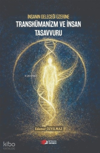 İnsanın Geleceği Üzerine Transhümanizm ve İnsan Tasavvuru