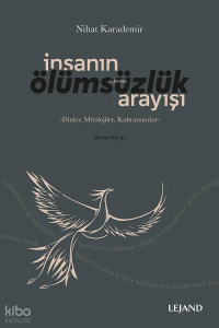 İnsanın Ölümsüzlük Arayışı -Dinler, Mitolojiler, Kahramanlar-;Birinci Kitap