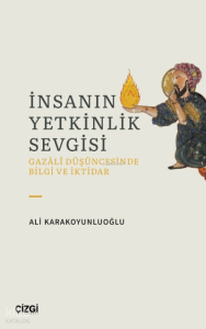 İnsanın Yetkinlik Sevgisi;Gazali Düşüncesinde Bilgi ve İktidar