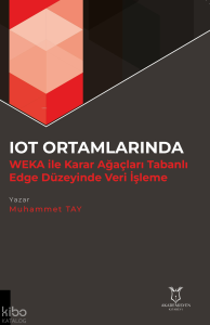 IOT Ortamlarında WEKA ile Karar Ağaçları Tabanlı Edge Düzeyinde Veri İşleme