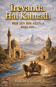 İrevanda Hal Kalmadı;Her Şey Bir Ağıtla Başladı…