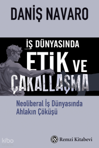İş Dünyasında Etik ve Çakallaşma;Neoliberal İş Dünyasında Ahlakın Çöküşü