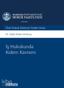 İş Hukukunda Kıdem Kavramı Marmara Üniversitesi Hukuk Fakültesi Özel Hukuk Doktora Tezleri;Dizisi No: 5