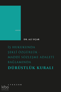 İş Hukukunda Şekli Özgürlük - Maddi Sözleşme Adaleti Bağlamında Dürüstlük Kuralı