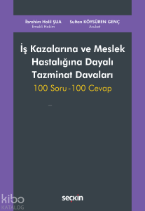 İş Kazalarına ve Meslek Hastalığına Dayalı Tazminat Davaları;100 Soru – 100 Cevap