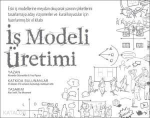 İş Modeli Üretimi; Vizyonerler, Kural Koyucular ve Meydan Okuyucular İçin Bir El Kitabı