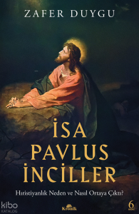 İsa, Pavlus, İnciller;Hıristiyanlık Neden ve Nasıl Ortaya Çıktı?