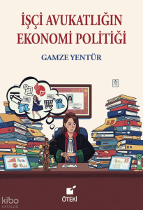 İşçi Avukatlığın Ekonomi Politiği
