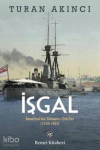 İşgal; İstanbul'da Yabancı Güçler 1918 - 1923