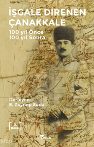 İşgale Direnen Çanakkale;100 Yıl Önce 100 Yıl Sonra