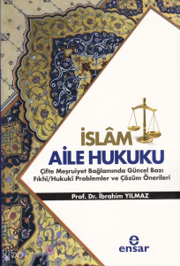 İslam Aile Hukuku (Çifte Meşruiyet Bağlamında Güncel Bazı Fıkhi/Hukuki Problemler ve Çözüm Önerileri