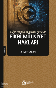 İslâm Hukuku ve Beşeri Hukukta Fikri Mülkiyet Hakları